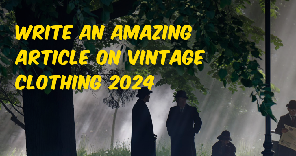 WRITE AN AMAZING ARTICLE ON VINTAGE CLOTHING 2024