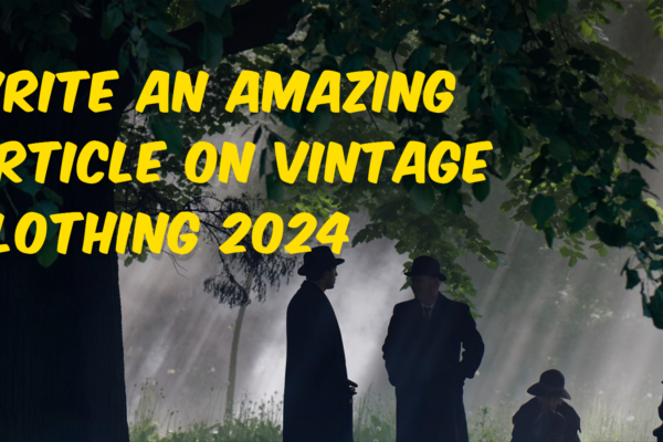WRITE AN AMAZING ARTICLE ON VINTAGE CLOTHING 2024