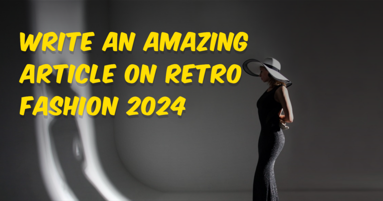 Write an amazing article on Retro Fashion 2024