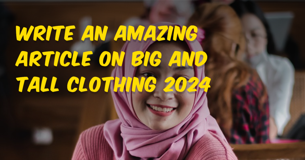 Write an amazing article on big and tall clothing 2024